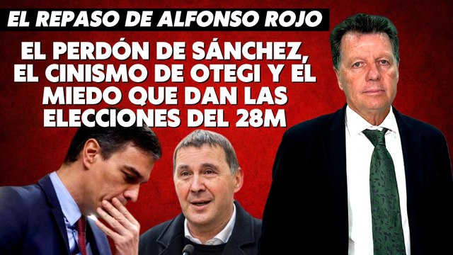 Alfonso Rojo: “El perdón de Sánchez, el cinismo de Otegi y el miedo que dan las elecciones del 28M”