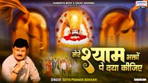 मेरे श्याम भक्तों पे दया कीजिये - Khatu Shyam Ji Bhajan - Satya Adhikari - New Bhajan 2023 ~ @saawariya