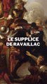 Le SUPPLICE de François Ravaillac, l'assassin du roi Henri IV