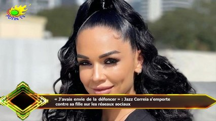 « J'avais envie de la défoncer » : Jazz Correia s'emporte  contre sa fille sur les réseaux sociaux