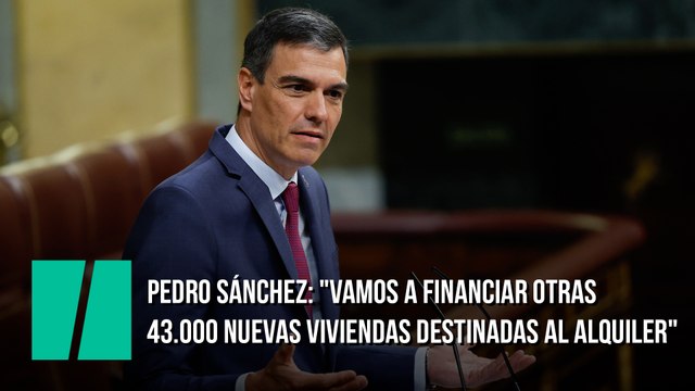 Pedro Sánchez: Quiero anunciarles que además de la movilización de 50.000 viviendas de las Sareb, vamos a financiar otras 43.000 nuevas viviendas destinadas al alquiler