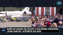 Baño de masas de Felipe VI en Ronda mientras Juan Carlos I aterriza en Vigo