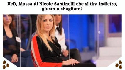 UeD, Mossa di Nicole Santinelli che si tira indietro, giusto o sbagliato