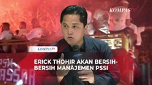 Tegas! Erick Thohir Janji Bersih-Bersih PSSI Guna Ciptakan Transparansi