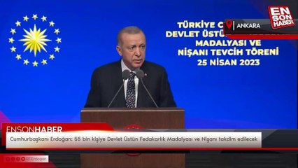 Cumhurbaşkanı Erdoğan: 55 bin kişiye Devlet Üstün Fedakarlık Madalyası ve Nişanı takdim edilecek