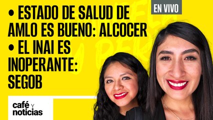 #EnVivo | #CaféYNoticias | Estado de salud de AMLO es bueno: Alcocer | El INAI es inoperante: Segob