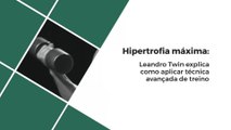 Leandro Twin explica como aplicar técnica avançada para hipertrofia máxima