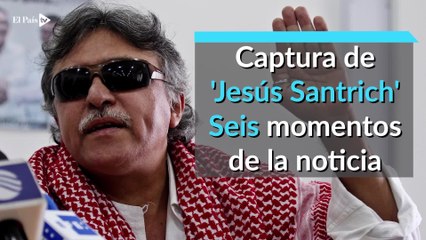 Seis momentos de la captura de Santrich