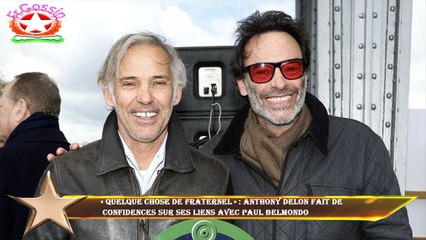 « Quelque chose de fraternel » : Anthony Delon fait de  confidences sur ses liens avec Paul Belmondo