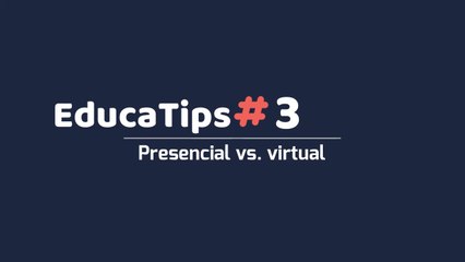 EducaTips Episodio #3 Presencial vs Virtual