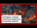 Incêndio de grandes proporções destrói centro comercial com 3 mil lojas em Bangladesh