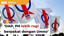 DAP, PH akan lebih rugi dalam pakatan dengan Umno, kata penganalisis