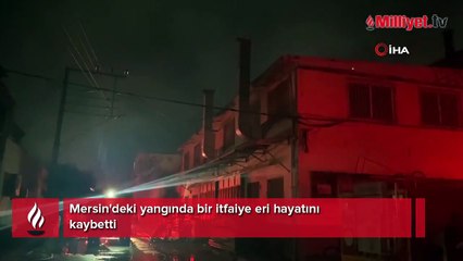 Mersin'deki yangında bir itfaiye eri hayatını kaybetti