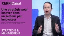 Une stratégie pour innover dans un secteur peu innovateur [Jérôme Barthélemy]