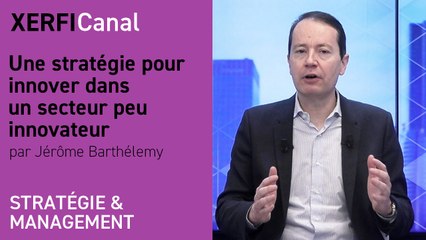 Une stratégie pour innover dans un secteur peu innovateur [Jérôme Barthélemy]