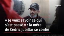 « Je veux savoir ce qui s’est passé » : la mère de Cédric Jubillar se confie