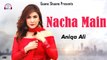 Nacha Main | Aniqa Ali | Romantic Dance Song | Gaane Shaane