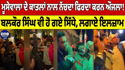 ਮੂਸੇਵਾਲਾ ਦੇ ਕਾਤਲਾਂ ਨਾਲ ਨੱਚਦਾ ਫਿਰਦਾ Karan Aujla! Balkaur Singh ਵੀ ਹੋ ਗਏ ਸਿੱਧੇ | OneIndia Punjabi