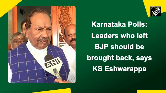 Karnataka polls: Leaders who left BJP should be brought back, says KS Eshwarappa