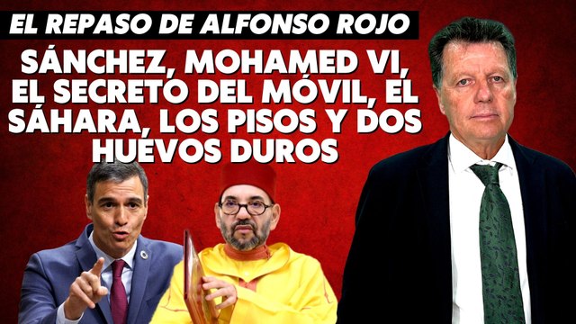 Alfonso Rojo: “Sánchez, Mohamed VI, el secreto del móvil, el Sáhara, los pisos y dos huevos duros”