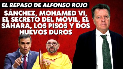 Alfonso Rojo: “Sánchez, Mohamed VI, el secreto del móvil, el Sáhara, los pisos y dos huevos duros”