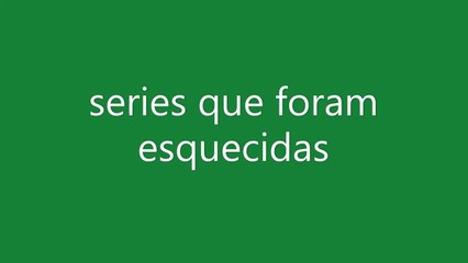 series que foram esquecidas Parte 2