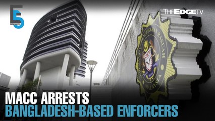 EVENING 5: MACC nabs Bangladesh-based officers