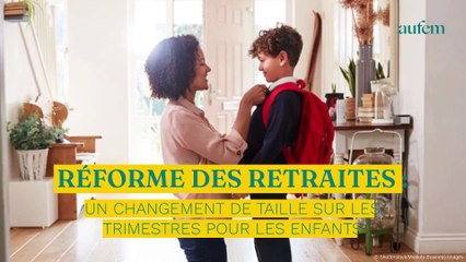Réforme des retraites : un changement de taille sur les trimestres pour les enfants
