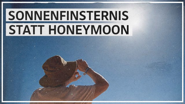 Unsere Flitterwochen haben wir verschoben, damit wir die Sonnenfinsternis sehen.