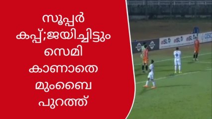 സൂപ്പർ കപ്പ്;ജയിച്ചിട്ടും സെമി കാണാതെ മുംബൈ പുറത്ത്
