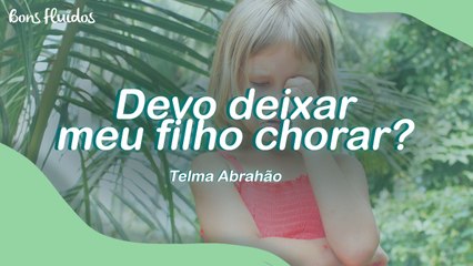 DEVO DEIXAR MEU FILHO CHORAR?