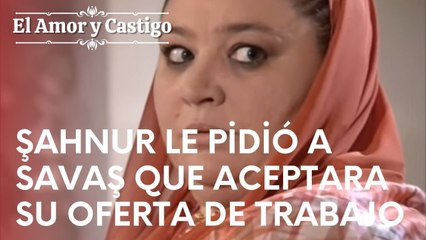 Şahnur le pidió a Savaş que aceptara su oferta de trabajo. | Amor y Castigo - Episodio 16