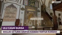 Ulu Camii Bursa, Masjid di Turki yang Simpan Kiswah Tertua Kakbah