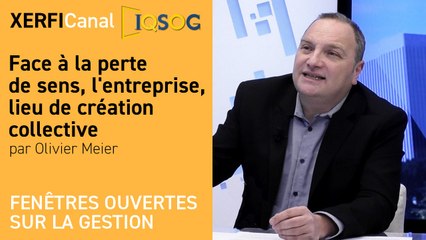 Face à la perte de sens, l'entreprise, lieu de création collective [Olivier Meier]