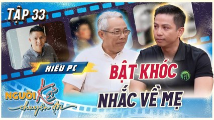 Người Kể Chuyện Đời 33  Hiếu PC BẬT KHÓC khi nhắc về mẹ hoàn lương sau 7 năm đi tù