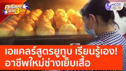 เอแคลร์สูตรยูทูบ เรียนรู้เอง! อาชีพใหม่ช่างเย็บเสื้อ | คุยโขมงบ่าย 3 โมง