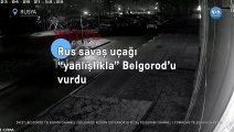 Rus Savaş Uçağı “Yanlışlıkla” Belgorod’u Vurdu