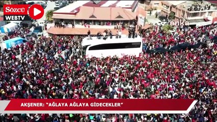 Akşener: Ağlaya ağlaya gidecekler