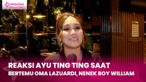 Reaksi Ayu Ting Ting saat Pertama Kali Bertemu Oma Lazuardi, Nenek Boy William