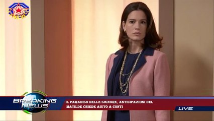 Il Paradiso delle signore, anticipazioni del  Matilde chiede aiuto a Conti