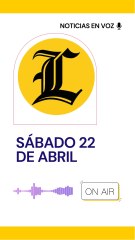 RESUMEN DE NOTICIAS SÁBADO 22 DE ABRIL