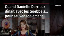 Quand Danielle Darrieux dînait avec les Goebbels… pour sauver son amant