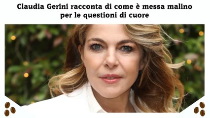Claudia Gerini racconta di come è messa malino per le questioni di cuore