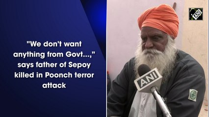 We don't want anything from govt...: Father of jawan killed in Poonch terror attack