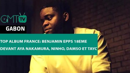 [#Reportage] Top album France: Benjamin Epps 18eme devant Aya Nakamura, Ninho, Damso et Tayc