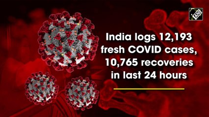 India logs 12,193 fresh COVID cases, 10,765 recoveries in last 24 hours