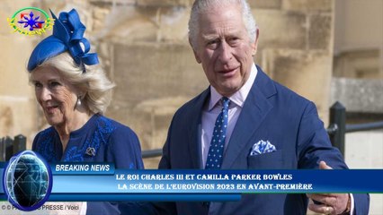 Le roi Charles III et Camilla Parker Bowles  la scène de l’Eurovision 2023 en avant-première