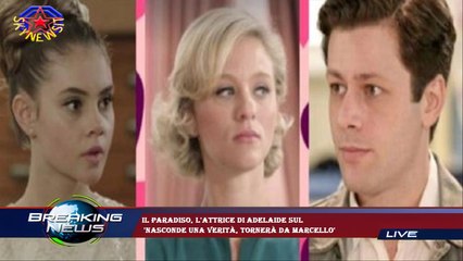 Il Paradiso, l'attrice di Adelaide sul  'Nasconde una verità, tornerà da Marcello'