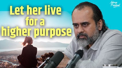 Let her live for a higher purpose || Acharya Prashant