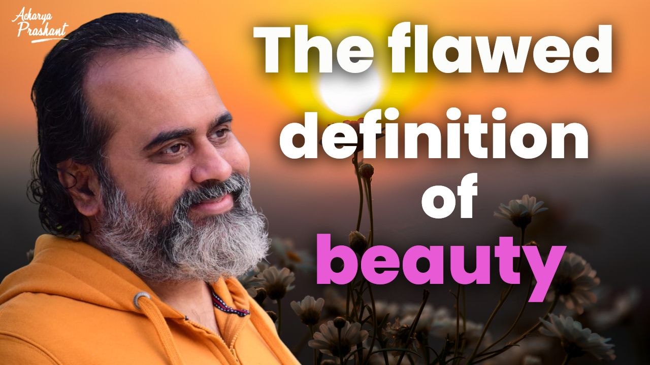 The flawed definition of beauty Acharya Prashant video Dailymotion